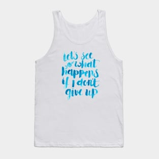 Let's see what happens if I don't give up. Tank Top